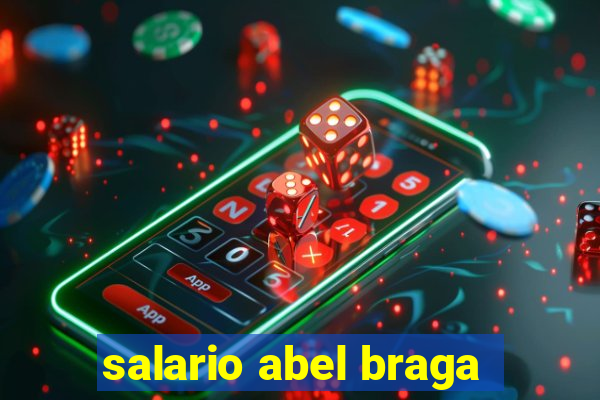 salario abel braga